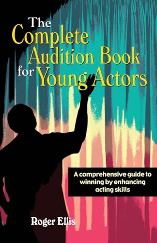 Stock image for The Complete Audition Book for Young Actors: A Comprehensive Guide to Winning Enhancing Acting Skills for sale by SecondSale