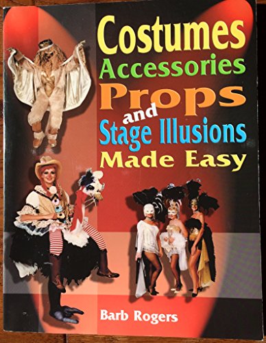 9781566081030: Costumes, Accessories, Props and Stage Illusions Made Easy: Over 100 Costume Designs with Photos and Diagrams