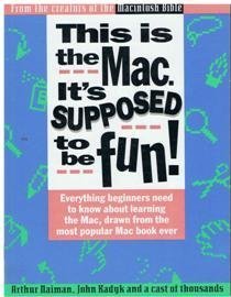 This Is the Mac: It's Supposed to Be Fun : All the Stuff Beginners Need to Know, Drawn from the Most Popular Mac Book Ever (9781566090827) by Naiman, Arthur; Kadyk, John