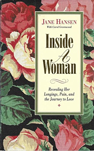 Inside a Woman, Revealing Her Longings, Pain and the Journey to Love: Revealing Her Longings, Pain, and the Journey to Love (9781566160001) by Hansen, Jane; Greenwood, Carol