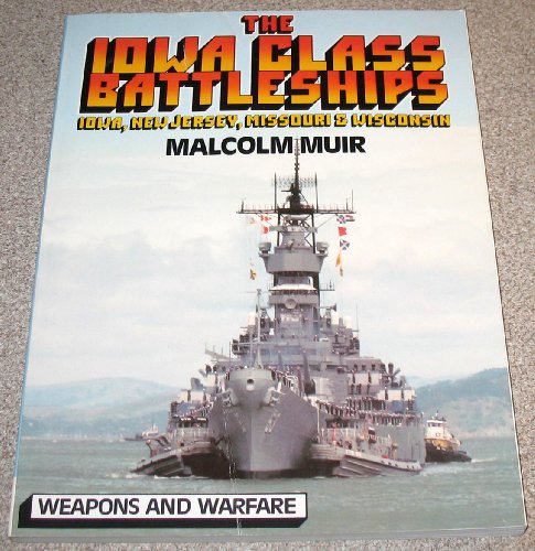 9781566190138: The Iowa Class Battleships: Iowa, New Jersey, Missouri & Wisconsin (Weapons and Warfare)