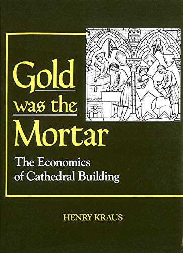 Stock image for Gold Was the Mortar: The Economics of Cathedral Building for sale by SecondSale