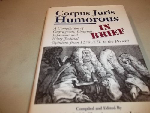 Beispielbild fr Corpus Juris Humorous: In Brief: A Compilation of Outrageous, Unusual, Infamous and Witty Judicial Opinions from 1256 A.D. to the Present zum Verkauf von Acme Books