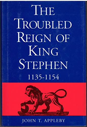 The Troubled Reign of King Stephen: 1135-1154 - John T Appleby