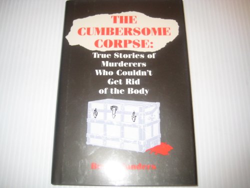 Imagen de archivo de Cumbersome corpse: True stories of murderers who couldn't get rid of the body a la venta por HPB-Diamond