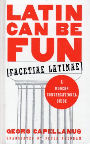 Latin Can be Fun Facetiae Latinae a Modern Conversational Guide