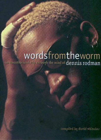 Words from the Worm: An Unauthorized Trip Through the Mind of Dennis Rodman (9781566250870) by Rodman, Dennis; Whitaker, David