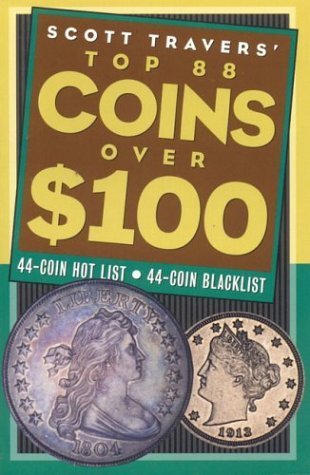 9781566251044: Scott Travers' Top 88 Coins Over One Hundred Dollars: 44 Coin Hot List, 44 Coin Blacklist