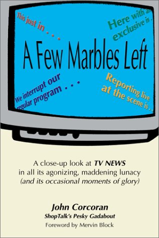9781566251679: A Few Marbles Left: A Close-up Look at TV News in All Its Agonizing, Maddening Lunacy (and Its Occasional Moments of Glory)