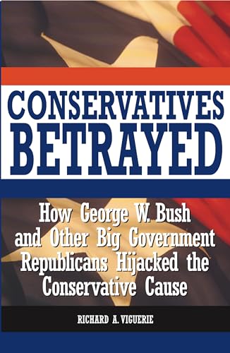 Beispielbild fr Conservatives Betrayed: How George W. Bush and Other Big Government Republicans Hijacked the Conservative Cause zum Verkauf von Gulf Coast Books