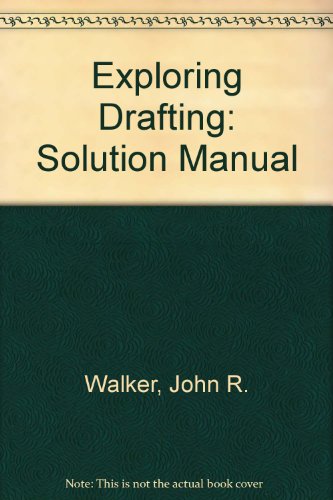 Solution Manual for Exploring Drafting: Fundamentals of Drafting Technology (9781566372138) by Walker, John R.