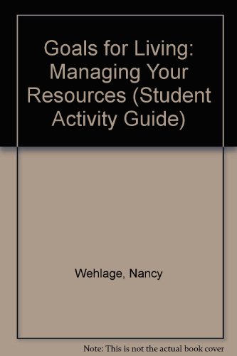 Goals for Living: Managing Your Resources (Student Activity Guide) (9781566372961) by Wehlage, Nancy