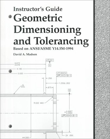 Geometric Dimensioning and Tolerancing: Based On ANSI/ASME Y14.5M-1994 (Instructor's Guide) - David A. Madsen