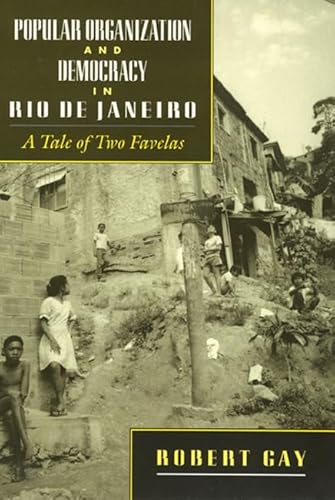 Popular Organization and Democracy in Rio de Janeiro: A Tale of Two Favelas - Robert Gay