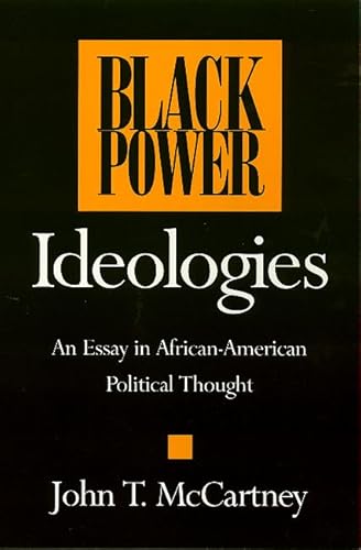 Black Power Ideologies : An Essay in African American Political Thought - Mccartney, John