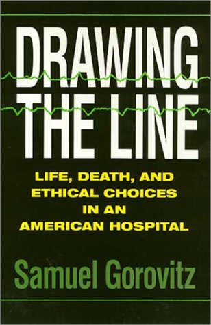 Drawing The Line: Life, Death, and Ethical Choices in an American Hospital - Gorovitz, Samuel