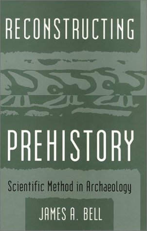 Reconstructing Prehistory: Scientific Method in Archaeology (9781566391597) by Bell, James