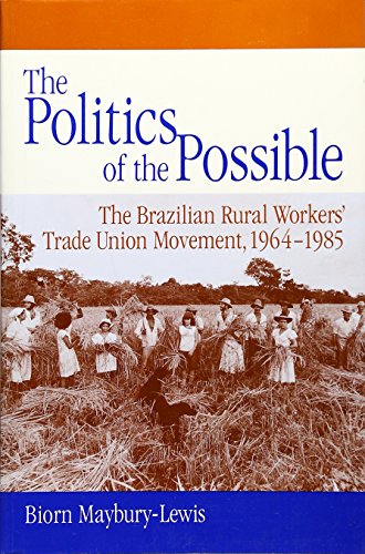 The Politics of the Possible: The Brazilian Rural Workers' Trade Union Movement, 1964-1985 - Biorn Maybury-Lewis