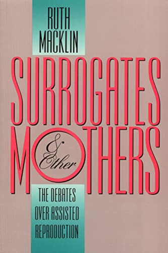 Surrogates & Other Mothers : The Debates over Assisted Reproduction