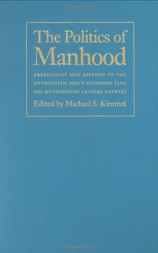 The Politics of Manhood: Profeminist Men Respond to the Mythopoetic Men's Movement (And the Mythopoetic Leaders Answer) (9781566393652) by Kimmel, Michael