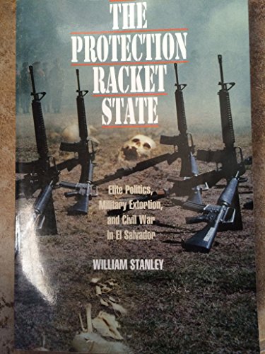 Beispielbild fr The Protection Racket State : Elite Politics, Military Extortion, and Civil War in el Salvador zum Verkauf von Better World Books