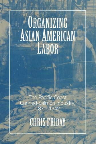 

Organizing Asian-American Labor : The Pacific Coast Canned-Salmon Industry, 1870-1942