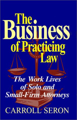 9781566394062: The Business of Practicing Law: The Work Lives of Solo and Small-firm Attorneys (Labor & Social Change)