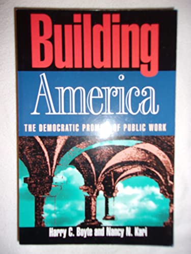 Building America: The Democratic Promise of Public Work (9781566394581) by Harry C. Boyte; Nancy N. Kari