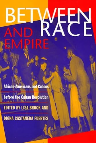 Between Race and Empire: African-Americans and Cubans before the Cuban Revolution (9781566395878) by Brock, Lisa