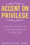 Stock image for Accent on Privilege: English Identities and Anglophilia in the U.S. for sale by Wonder Book