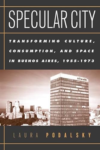 Specular City: Transforming Culture, Consumption, and Space in Buenos Aires, 1955-1973