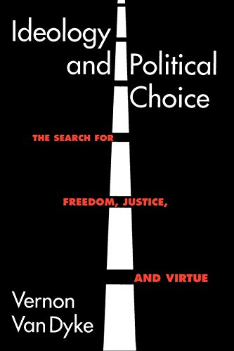 Ideology and Political Choice : The Search for Freedom, Justice, and Virtue