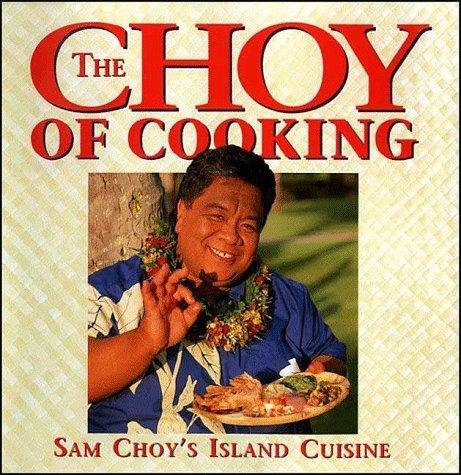 Beispielbild fr The Choy of Cooking: Sam Choy's Island Cuisine zum Verkauf von -OnTimeBooks-