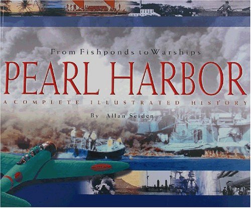 From Fishponds to Warships. Pearl Harbor. A Complete Illustrated History .