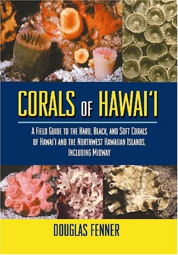 Corals of Hawaii: A Field Guide to the Hard, Black and Soft Corals of Hawaii and the Northwest Ha...