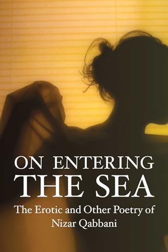 Stock image for On Entering the Sea: The Erotic and Other Poetry of Nizar Qubbani for sale by Revaluation Books