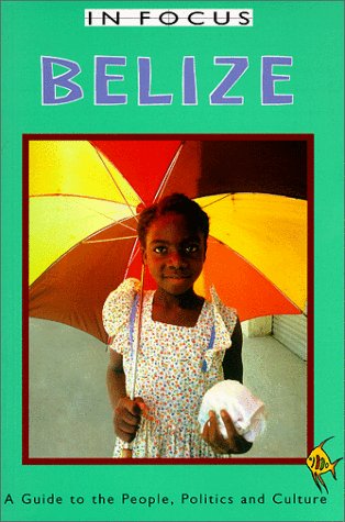 Imagen de archivo de Belize in Focus: A Guide to the People, Politics and Culture (In Focus Guides) a la venta por SecondSale