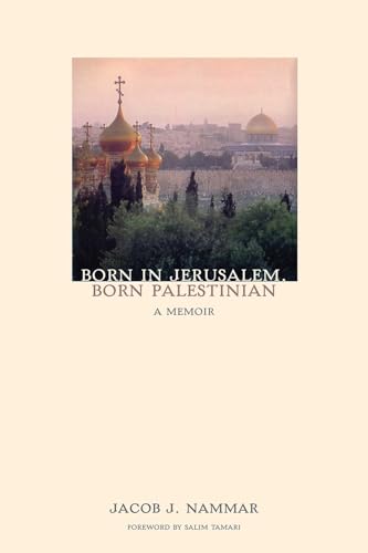 Born in Jerusalem, Born Palestinian: A Memoir