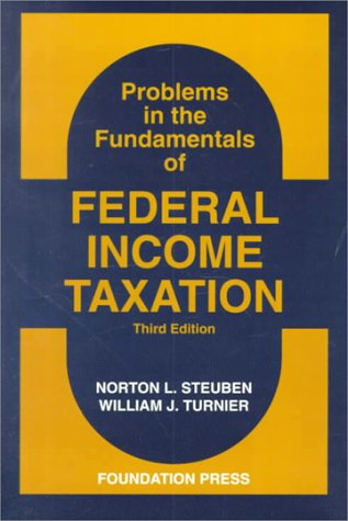 Problems in the Fundamentals of Federal Income Taxation (University Casebook Series) (9781566621564) by Steuben, Norton; Turnier, William
