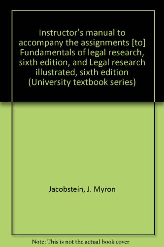 Instructor's manual to accompany the assignments [to] Fundamentals of legal research, sixth edition, and Legal research illustrated, sixth edition (University textbook series) (9781566621984) by Jacobstein, J. Myron