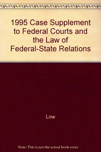 1995 Case Supplement to Federal Courts and the Law of Federal-State Relations (9781566623001) by Low; Jeffries