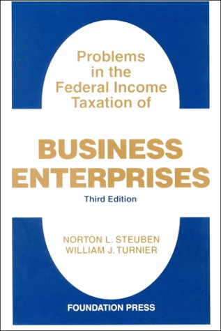 Problems in Federal Income Taxation of Business Enterprises (Coursebook) (9781566624145) by Steuben, Norton; Turnier, William