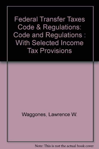 Stock image for Federal Transfer Taxes Code & Regulations: Code and Regulations : With Selected Income Tax Provisions for sale by HPB-Red