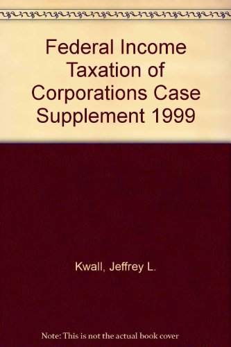 Federal Income Taxation of Corporations Case Supplement 1999 (9781566627344) by Kwall, Jeffrey L.