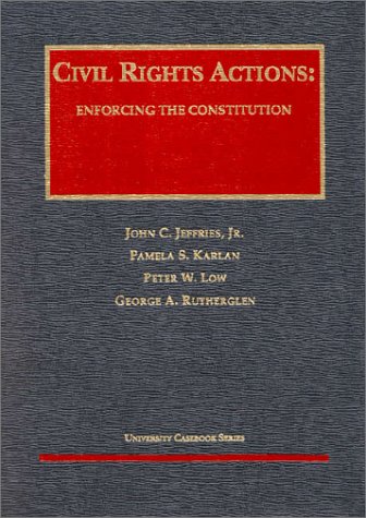 Civil Rights Actions: Enforcing the Constitution (University Casebook) (9781566627665) by Jeffries, John C., Jr.; Karlan, Pamela S.; Low, Peter W.; Rutherglen, George A.