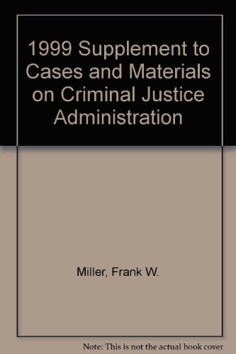 1999 Supplement to Cases and Materials on Criminal Justice Administration (9781566628419) by Miller, Frank W.; Dawson, Robert O.; Dix, George E.; Parnas, Raymond I.