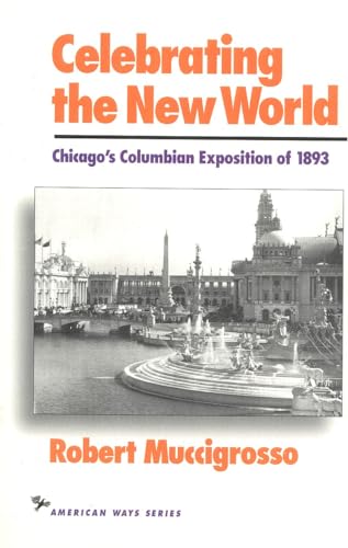 Celebrating the New World: Chicago`s Columbian Exposition of 1893 (The American Ways Series) - Muccigrosso, Robert