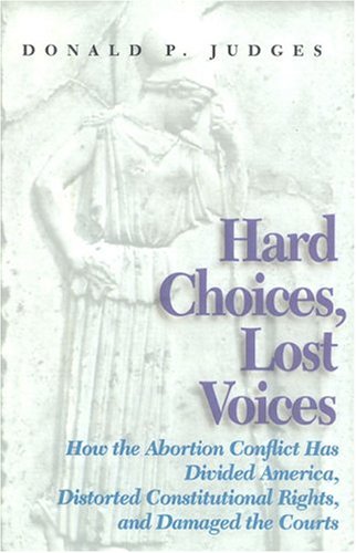Beispielbild fr Hard Choices, Lost Voices: How the Abortion Conflict Has Divided America, Distorted Constitutional Rights, and Damaged the Courts zum Verkauf von Booketeria Inc.