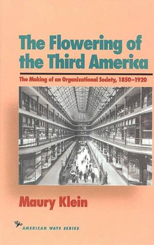 The Flowering of the Third America: The Making of an Organizational Society, 1850?1920 (American ...