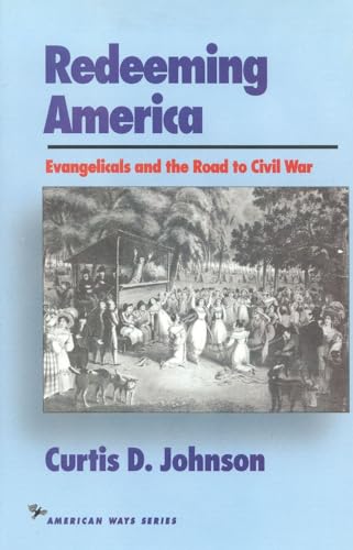 Redeeming America: Evangelicals and the Road to Civil War - Johnson, Curtis D.